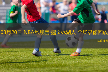 03月20日 NBA常規賽 掘金vs湖人 全場錄像回放
