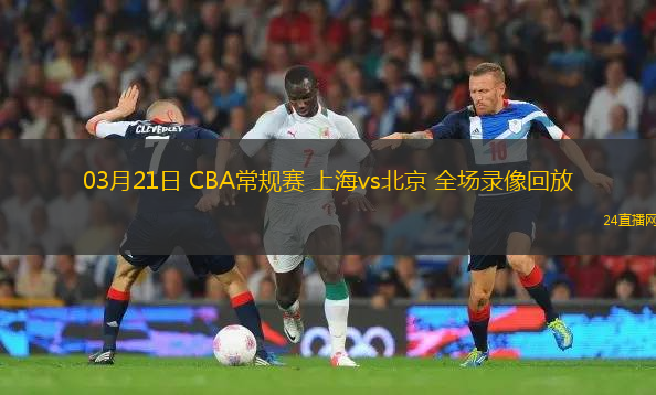 03月21日 CBA常規賽 上海vs北京 全場錄像回放