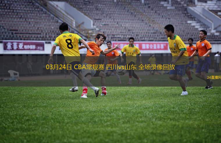 03月24日 CBA常規賽 四川vs山東 全場錄像回放