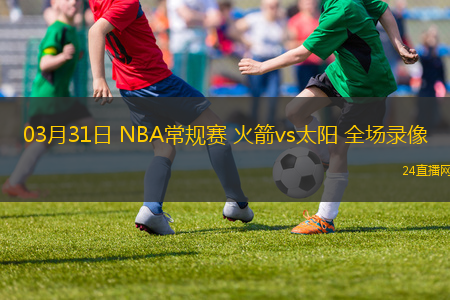 03月31日 NBA常規賽 火箭vs太陽 全場錄像