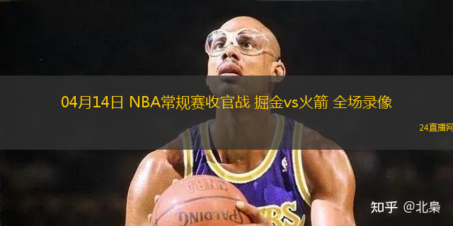 04月14日 NBA常規賽收官戰 掘金vs火箭 全場錄像