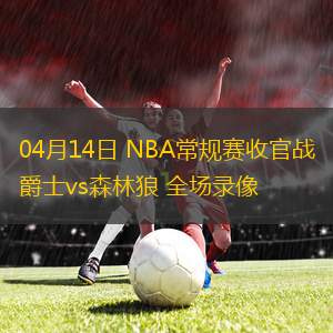 04月14日 NBA常規賽收官戰 爵士vs森林狼 全場錄像