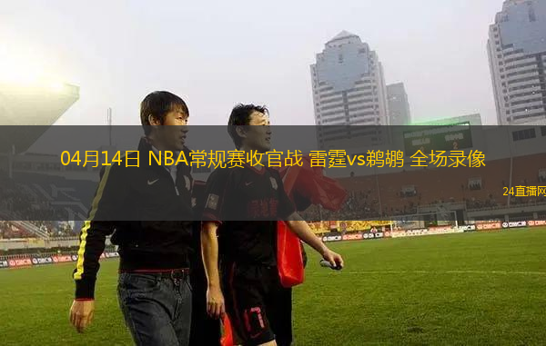 04月14日 NBA常規賽收官戰 雷霆vs鵜鶘 全場錄像