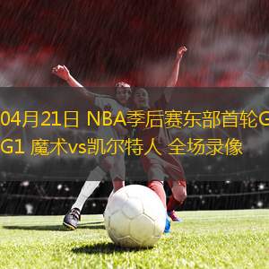 04月21日 NBA季后賽東部首輪G1 魔術vs凱爾特人 全場錄像