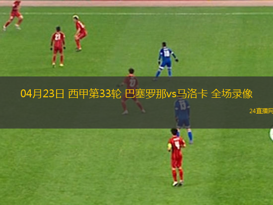 04月23日 西甲第33輪 巴塞羅那vs馬洛卡 全場錄像