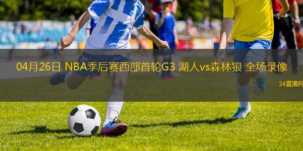 04月26日 NBA季后賽西部首輪G3 湖人vs森林狼 全場錄像