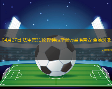 04月27日 法甲第31輪 斯特拉斯堡vs圣埃蒂安 全場錄像