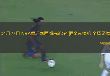 04月27日 NBA季后賽西部首輪G4 掘金vs快船 全場錄像