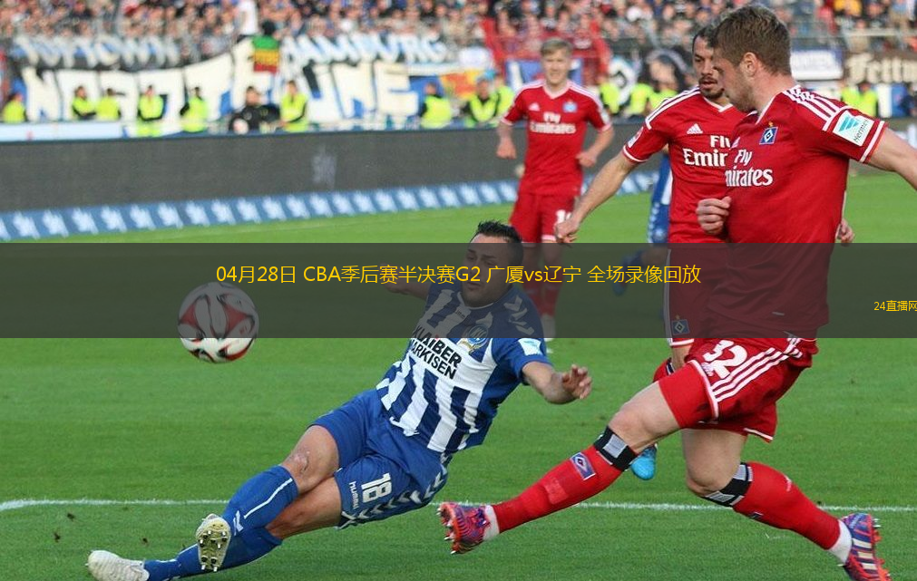 04月28日 CBA季后賽半決賽G2 廣廈vs遼寧 全場錄像回放