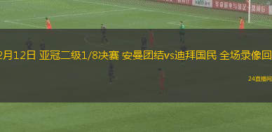 02月12日 亞冠二級1/8決賽 安曼團結vs迪拜國民 全場錄像回放