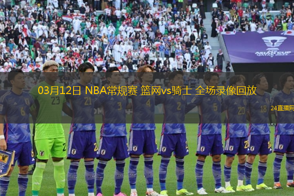 03月12日 NBA常規賽 籃網vs騎士 全場錄像回放